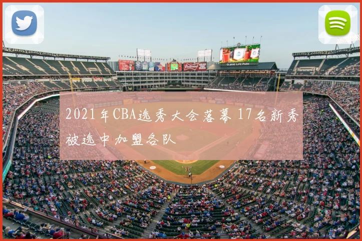 2021年CBA选秀大会落幕 17名新秀被选中加盟各队